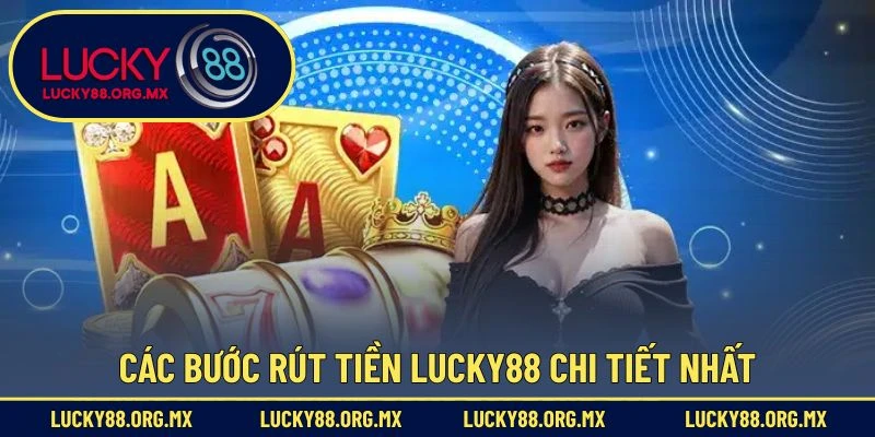 Rút Tiền Lucky88 – Đảm bảo An Toàn Và Minh Bạch Nhất Các bước rút tiền Lucky88 chi tiết nhất