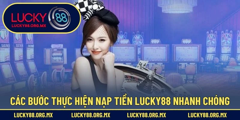 Nạp Tiền Lucky88 – Giao Dịch Nhanh Và Tiện Lợi Nhất Các bước thực hiện nạp tiền Lucky88 nhanh chóng
