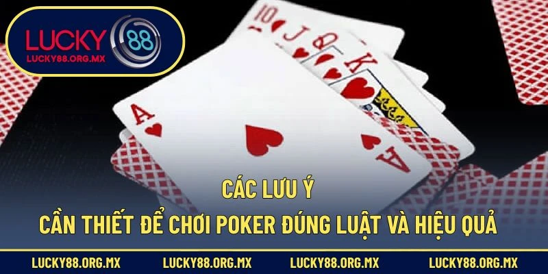 Luật Chơi Poker - Nắm Chắc Luật, Nâng Cao Tỷ Lệ Chiến Thắng Các lưu ý cần thiết để chơi Poker đúng luật và hiệu quả