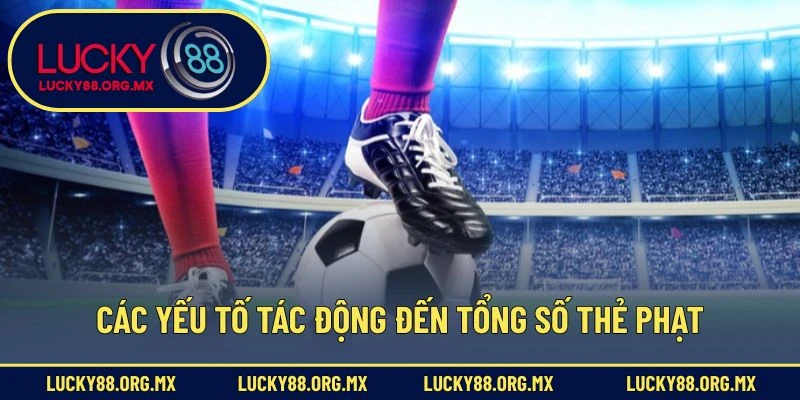 Kèo Thẻ Phạt – Lựa Chọn Cá Cược Bóng Đá Hấp Dẫn Nhất Các yếu tố tác động đến tổng số thẻ phạt
