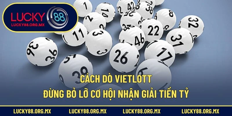 Cách Dò Vietlott - Đừng Bỏ Lỡ Cơ Hội Nhận Giải Tiền Tỷ Cách dò vietlott