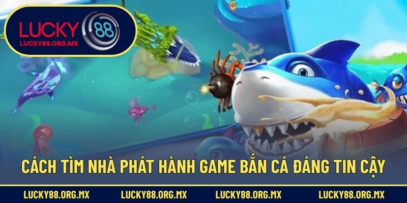 Bắn Cá Ăn Xu – Trò Chơi Đổi Thưởng Siêu Hấp Dẫn Hiện Nay Cách tìm nhà phát hành game bắn cá đáng tin cậy
