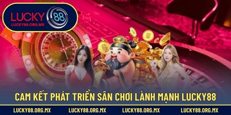 Chơi Có Trách Nhiệm Cam kết phát triển sân chơi lành mạnh từ Lucky88
