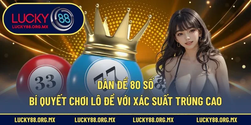Dàn Đề 80 Số – Bí Quyết Chơi Lô Đề Với Xác Suất Trúng Cao Dàn đề 80 số