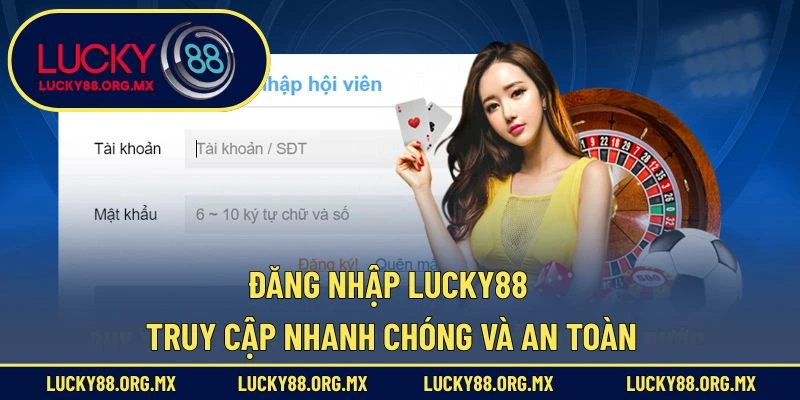 Đăng Nhập Lucky88 – Truy Cập Nhanh Chóng Và An Toàn Đăng nhập Lucky88