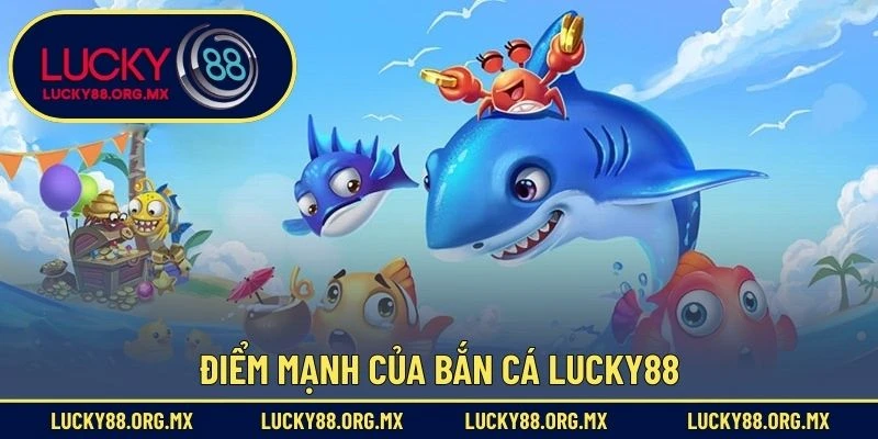 Bắn Cá Lucky88 Điểm mạnh của bắn cá Lucky88