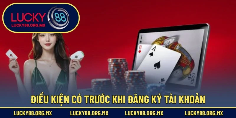 Đăng Ký Lucky88 – Hướng Dẫn Tạo Tài Khoản Mới Nhanh Chóng Điều kiện có trước khi đăng ký tài khoản