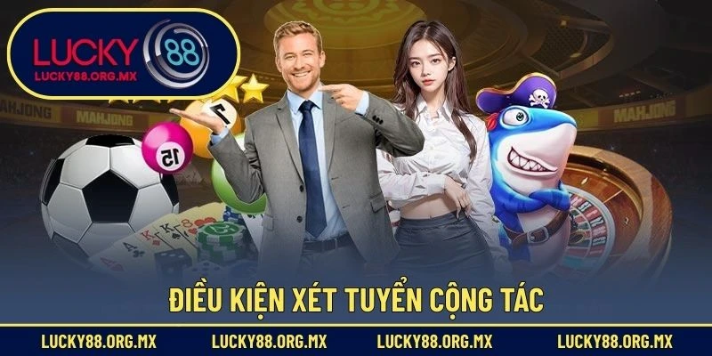 Đại Lý Lucky88 Điều kiện xét tuyển cộng tác