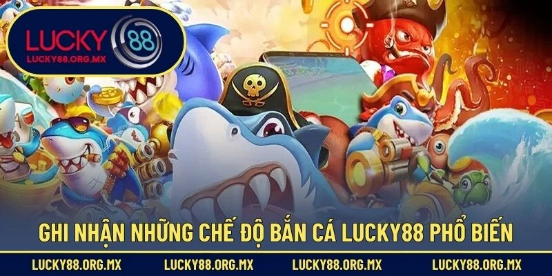 Bắn Cá Lucky88 Ghi nhận những chế độ bắn cá Lucky88 phổ biến