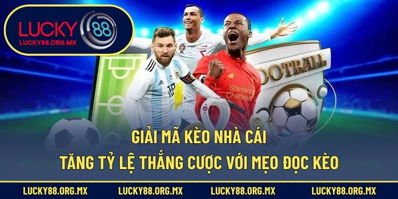 Giải Mã Kèo Nhà Cái – Tăng Tỷ Lệ Thắng Cược Với Mẹo Đọc Kèo Giải mã kèo nhà cái