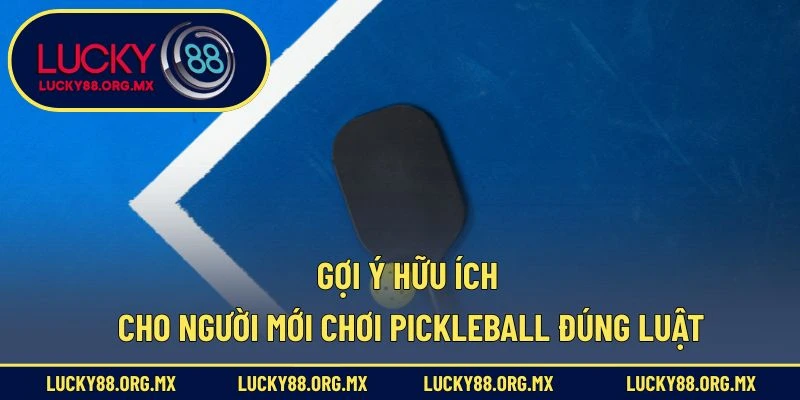 Luật Chơi Pickleball – Bộ Môn Thể Thao Đang Gây Sốt Toàn Cầu Gợi ý hữu ích cho người mới chơi Pickleball đúng luật
