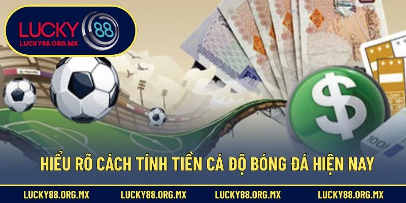 Cách Tính Tiền Cá Độ Bóng Đá – Tránh Thua Lỗ Khi Vào Kèo Hiểu rõ cách tính tiền cá độ bóng đá hiện nay