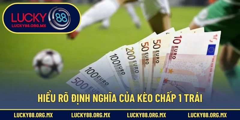 Kèo Chấp 1 Trái – Cách Đọc Và Đặt Chuẩn Xác Trong Cá Cược Hiểu rõ định nghĩa của kèo chấp 1 trái