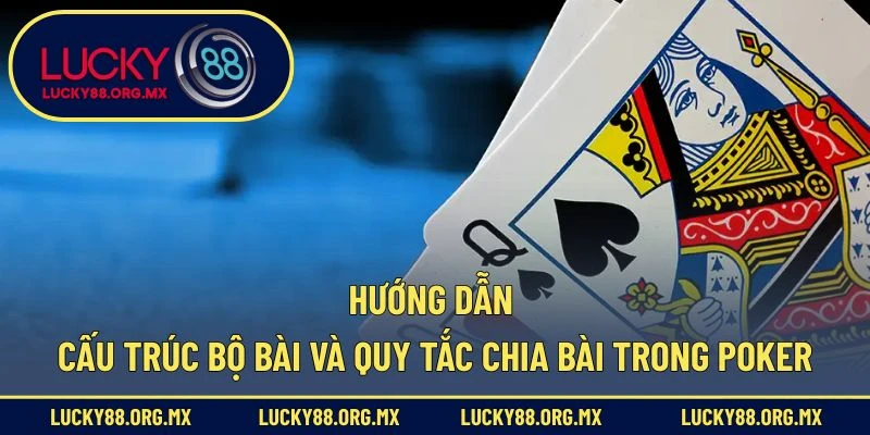 Luật Chơi Poker – Bỏ Túi Mẹo Hay Giúp Bạn Trở Thành Cao Thủ Hướng dẫn cấu trúc bộ bài và quy tắc chia bài trong Poker