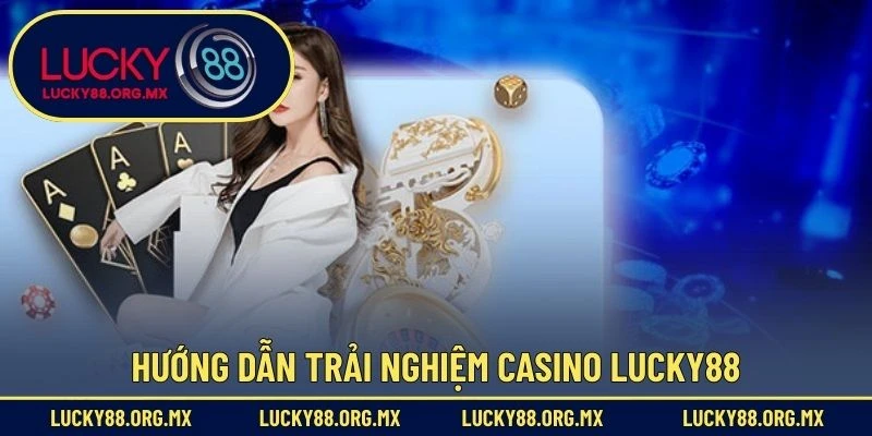 Casino Lucky88 Hướng dẫn trải nghiệm Casino Lucky88