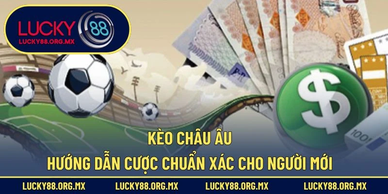 Kèo Châu Âu – Hướng Dẫn Cược Chuẩn Xác Cho Người Mới kèo châu Âu