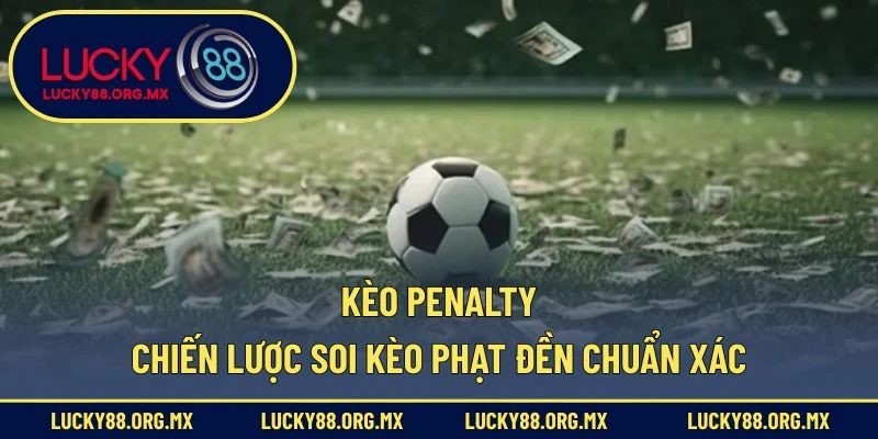 Kèo Penalty – Chiến Lược Soi Kèo Phạt Đền Chuẩn Xác Kèo Penalty