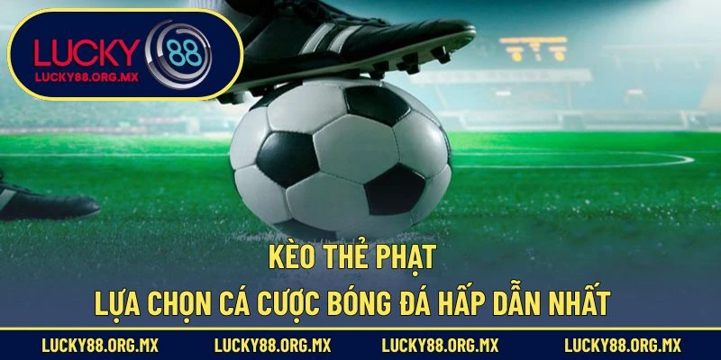 Kèo Thẻ Phạt – Lựa Chọn Cá Cược Bóng Đá Hấp Dẫn Nhất Kèo Thẻ Phạt