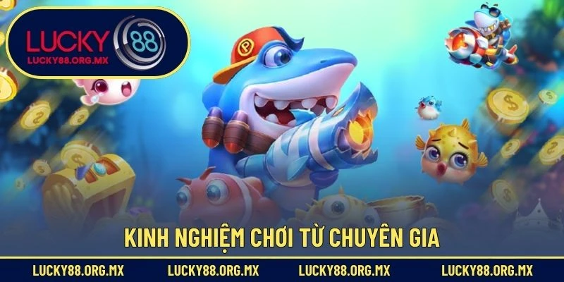 Bắn Cá Lucky88 Kinh nghiệm chơi từ chuyên gia