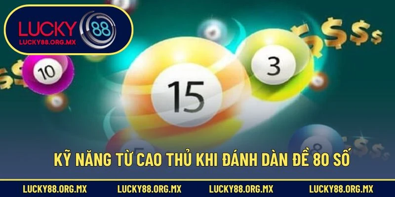 Dàn Đề 80 Số – Bí Quyết Chơi Lô Đề Với Xác Suất Trúng Cao Kỹ năng từ cao thủ khi đánh dàn đề 80 số