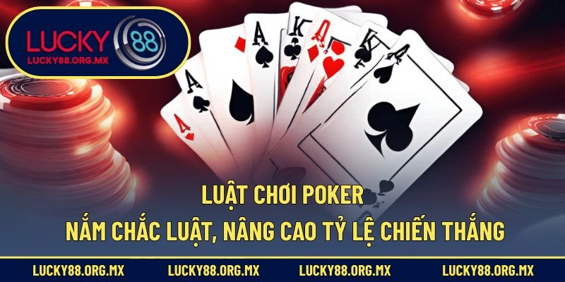 Luật Chơi Poker - Nắm Chắc Luật, Nâng Cao Tỷ Lệ Chiến Thắng Luật chơi Poker