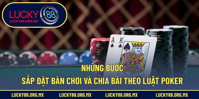 Luật Chơi Poker - Nắm Chắc Luật, Nâng Cao Tỷ Lệ Chiến Thắng Những bước sắp đặt bàn chơi và chia bài theo luật chơi Poker