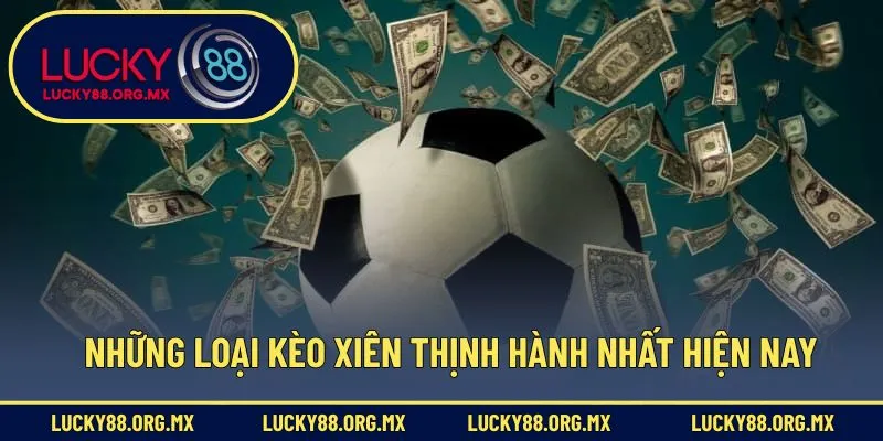 Cược Xiên Là Gì – Cẩm Nang Toàn Tập Cho Người Mới Bắt Đầu Những loại kèo xiên thịnh hành nhất hiện nay