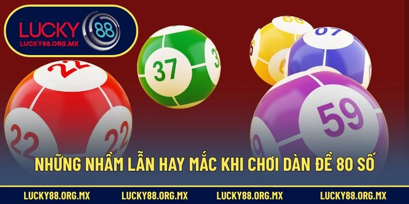 Dàn Đề 80 Số – Bí Quyết Chơi Lô Đề Với Xác Suất Trúng Cao Những nhầm lẫn hay mắc khi chơi dàn đề 80 số