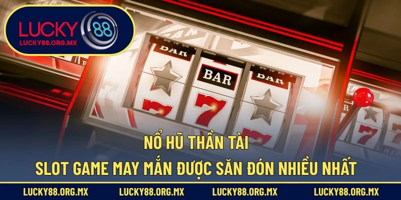 Nổ Hũ Thần Tài – Slot Game May Mắn Được Săn Đón Nhiều Nhất Nổ Hũ Thần Tài