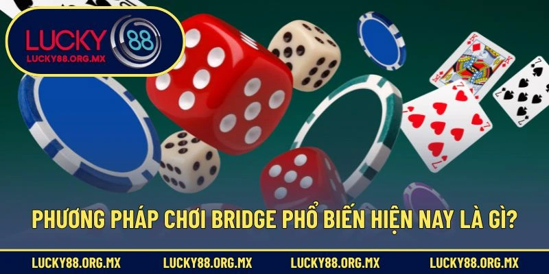 Cách Chơi Bài Bridge – Bộ Môn Trí Tuệ Đòi Hỏi Tư Duy Cao Phương pháp chơi Bridge phổ biến hiện nay là gì?