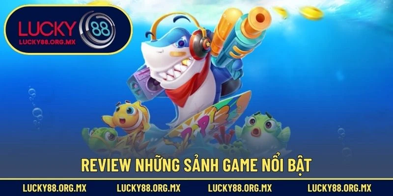 Bắn Cá Lucky88 Review những sảnh game nổi bật