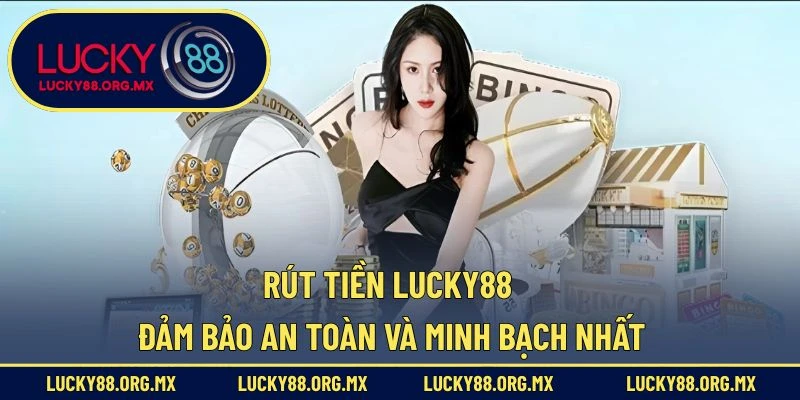 Rút Tiền Lucky88 – Đảm bảo An Toàn Và Minh Bạch Nhất Rút Tiền Lucky88