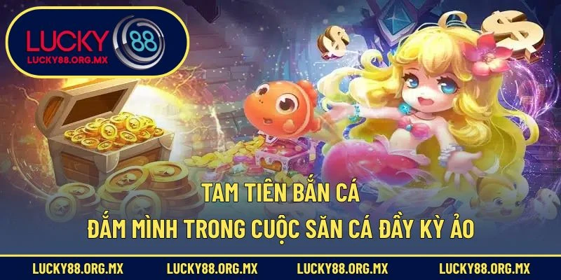 Tam Tiên Bắn Cá – Đắm Mình Trong Cuộc Săn Cá Đầy Kỳ Ảo Tam tiên bắn cá