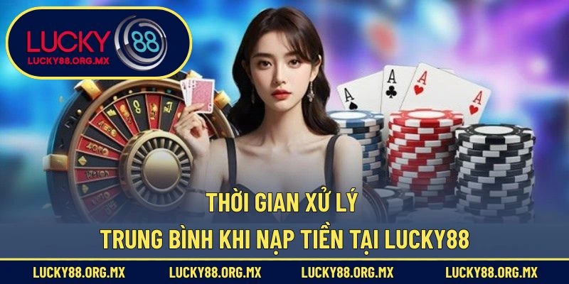 Nạp Tiền Lucky88 – Giao Dịch Nhanh Và Tiện Lợi Nhất Thời gian và hạn mức giao dịch khi nạp tiền tại Lucky88