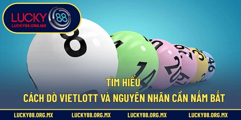 Cách Dò Vietlott - Đừng Bỏ Lỡ Cơ Hội Nhận Giải Tiền Tỷ Tìm hiểu cách dò Vietlott và nguyên nhân cần nắm bắt