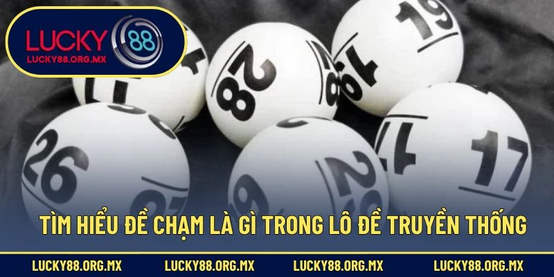 Đề Chạm Là Gì – Phương Pháp Soi Cầu Đơn Giản Mà Hiệu Quả Tìm hiểu đề chạm là gì trong lô đề truyền thống