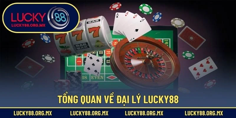 Đại Lý Lucky88 Tổng quan về đại lý Lucky88