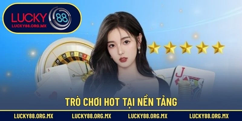 Casino Lucky88 Trò chơi hot tại nền tảng