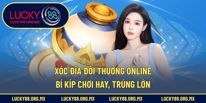Xóc Đĩa Đổi Thưởng Online – Bí Kíp Chơi Hay, Trúng Lớn Xóc Đĩa Đổi Thưởng Online
